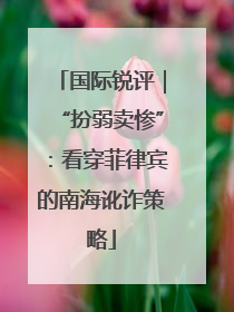 国际锐评｜“扮弱卖惨”：看穿菲律宾的南海讹诈策略