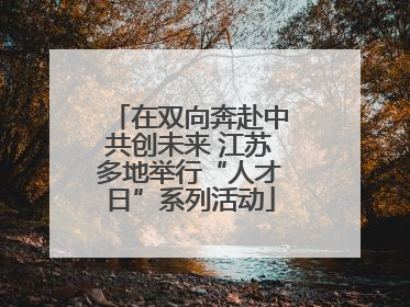 在双向奔赴中共创未来 江苏多地举行“人才日”系列活动