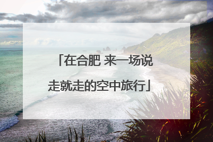 在合肥 来一场说走就走的空中旅行
