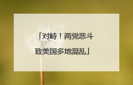 对峙！两党恶斗致美国多地混乱