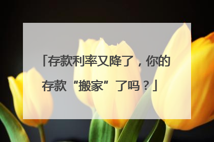 存款利率又降了，你的存款“搬家”了吗？