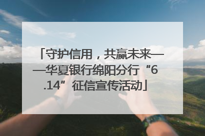 守护信用，共赢未来——华夏银行绵阳分行“6.14”征信宣传活动