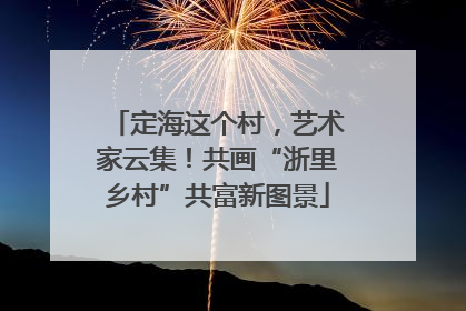 定海这个村，艺术家云集！共画“浙里乡村”共富新图景