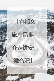 宜都文旅产品推介走进安徽合肥