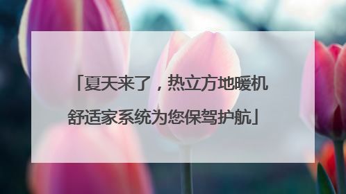 夏天来了，热立方地暖机舒适家系统为您保驾护航