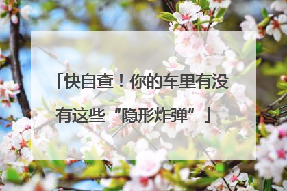 快自查！你的车里有没有这些“隐形炸弹”