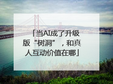 当AI成了升级版“树洞”，和真人互动价值在哪
