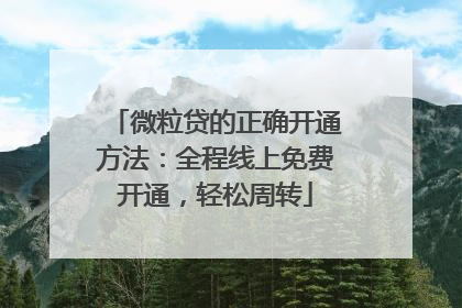 微粒贷的正确开通方法：全程线上免费开通，轻松周转