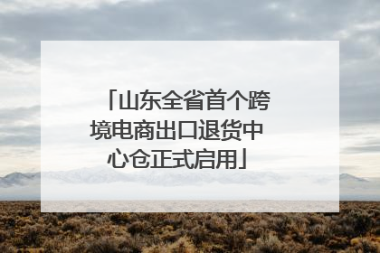 山东全省首个跨境电商出口退货中心仓正式启用