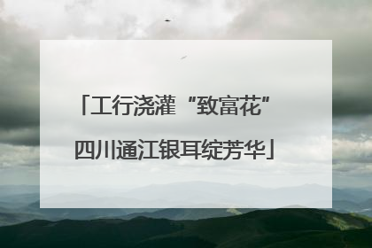 工行浇灌“致富花” 四川通江银耳绽芳华