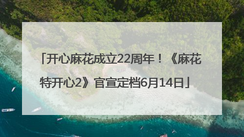 开心麻花成立22周年！《麻花特开心2》官宣定档6月14日