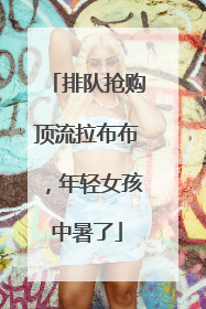 排队抢购顶流拉布布，年轻女孩中暑了