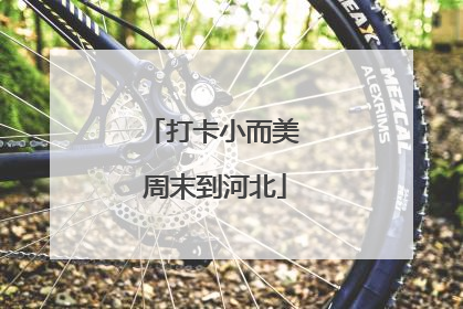 打卡小而美 周末到河北