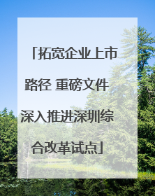 拓宽企业上市路径 重磅文件深入推进深圳综合改革试点