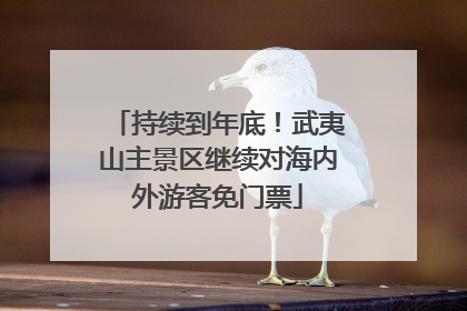 持续到年底！武夷山主景区继续对海内外游客免门票
