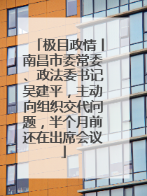 极目政情丨南昌市委常委、政法委书记吴建平，主动向组织交代问题，半个月前还在出席会议