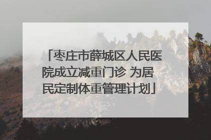 枣庄市薛城区人民医院成立减重门诊 为居民定制体重管理计划