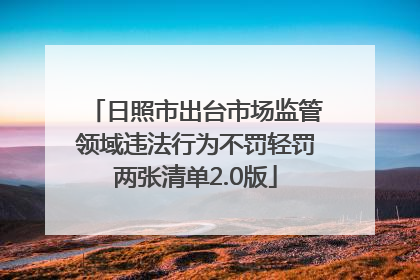 日照市出台市场监管领域违法行为不罚轻罚两张清单2.0版