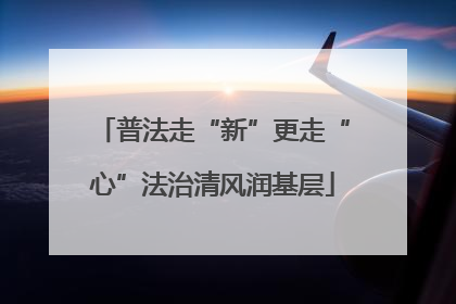普法走“新”更走“心”法治清风润基层