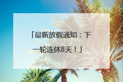 最新放假通知：下一轮连休8天！