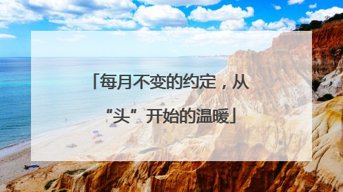 每月不变的约定，从“头”开始的温暖