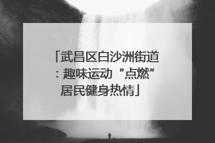 武昌区白沙洲街道：趣味运动“点燃”居民健身热情