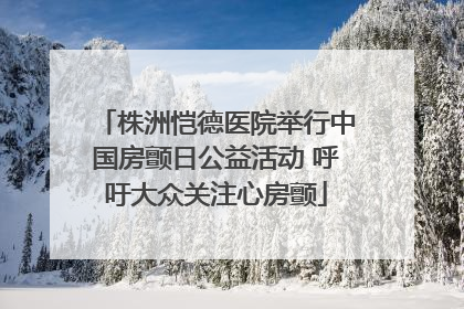 株洲恺德医院举行中国房颤日公益活动 呼吁大众关注心房颤