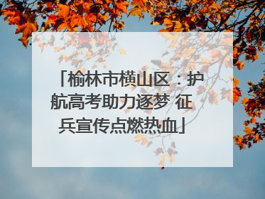 榆林市横山区：护航高考助力逐梦 征兵宣传点燃热血