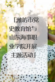 潍坊市党史教育馆与山东海事职业学院开展主题活动