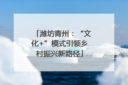 潍坊青州：“文化+”模式引领乡村振兴新路径