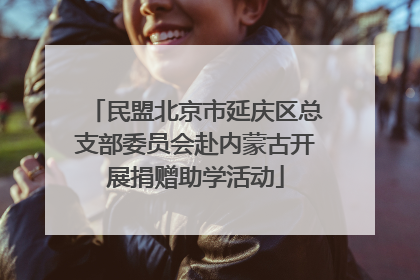 民盟北京市延庆区总支部委员会赴内蒙古开展捐赠助学活动