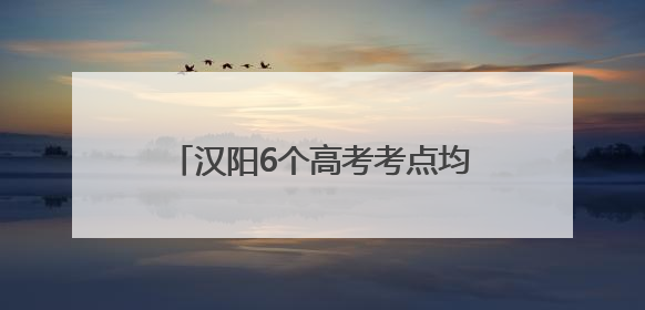 汉阳6个高考考点均可办临时身份证明，2分钟内即可办结！