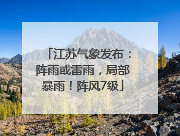 江苏气象发布：阵雨或雷雨，局部暴雨！阵风7级