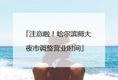 注意啦！哈尔滨师大夜市调整营业时间