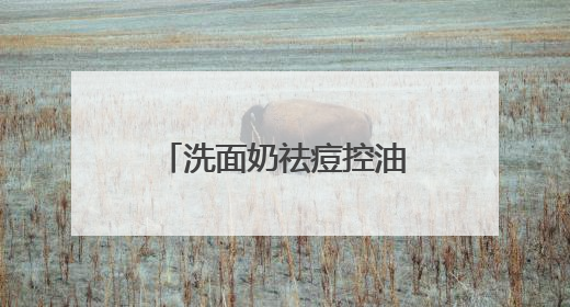 洗面奶祛痘控油哪个牌子好？解锁清爽肌，这十款洗面奶控油超给力