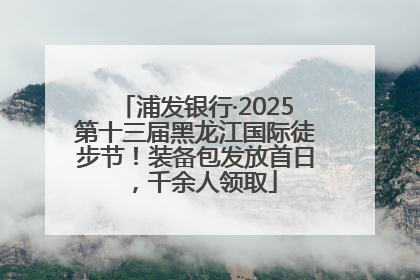 浦发银行·2025第十三届黑龙江国际徒步节！装备包发放首日，千余人领取