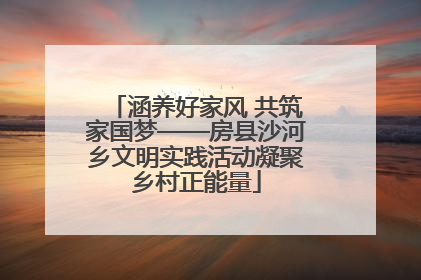 涵养好家风 共筑家国梦——房县沙河乡文明实践活动凝聚乡村正能量