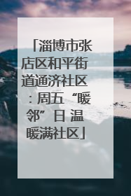淄博市张店区和平街道通济社区：周五“暖邻”日 温暖满社区