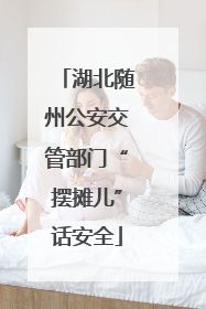 湖北随州公安交管部门“摆摊儿”话安全