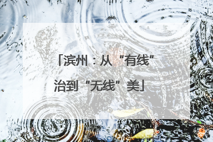 滨州：从“有线”治到“无线”美