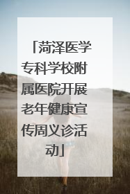 菏泽医学专科学校附属医院开展老年健康宣传周义诊活动