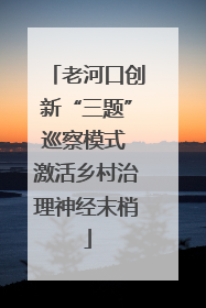 老河口创新“三题”巡察模式 激活乡村治理神经末梢