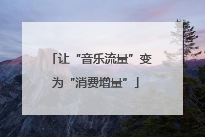 让“音乐流量”变为“消费增量”