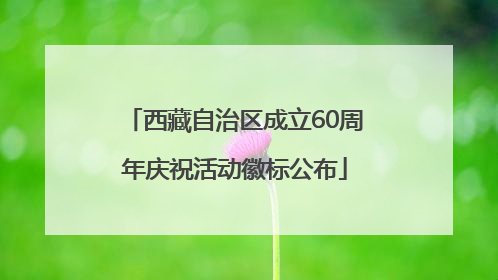 西藏自治区成立60周年庆祝活动徽标公布