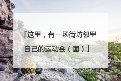 这里，有一场街坊邻里自己的运动会（图）