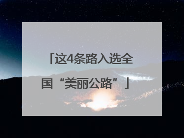 这4条路入选全国“美丽公路”