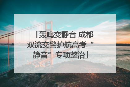 轰鸣变静音 成都双流交警护航高考“静音”专项整治