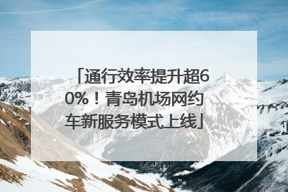 通行效率提升超60%！青岛机场网约车新服务模式上线