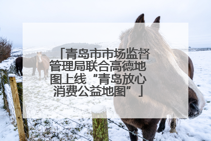 青岛市市场监督管理局联合高德地图上线“青岛放心消费公益地图”