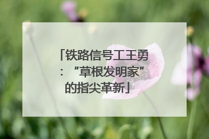 铁路信号工王勇：“草根发明家”的指尖革新